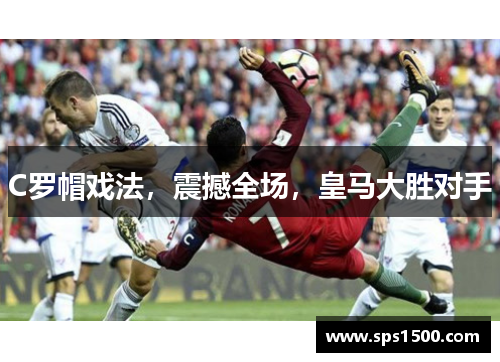 C罗帽戏法，震撼全场，皇马大胜对手